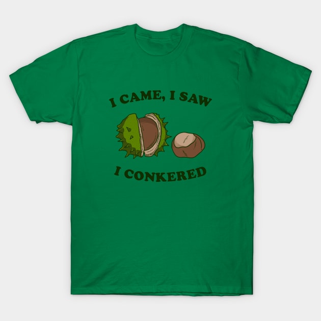 I Came I Saw I Conkered T-Shirt by dumbshirts